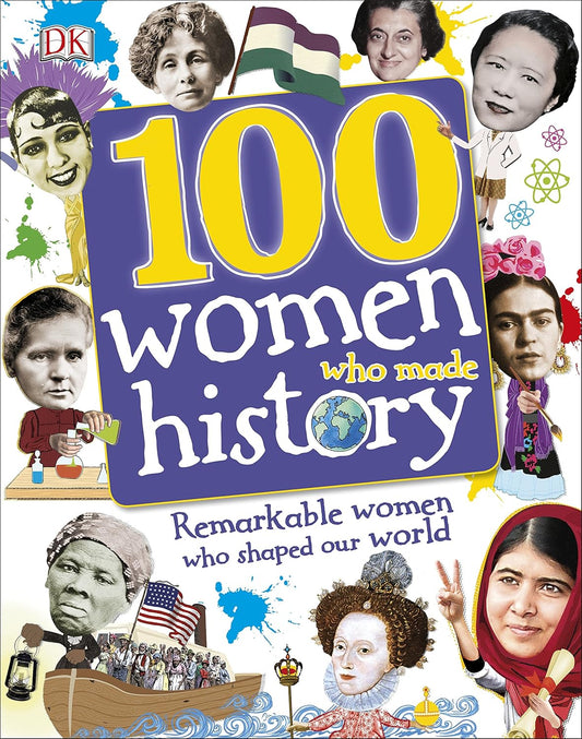 100 Women Who Made History: Remarkable Women Who Shaped Our World